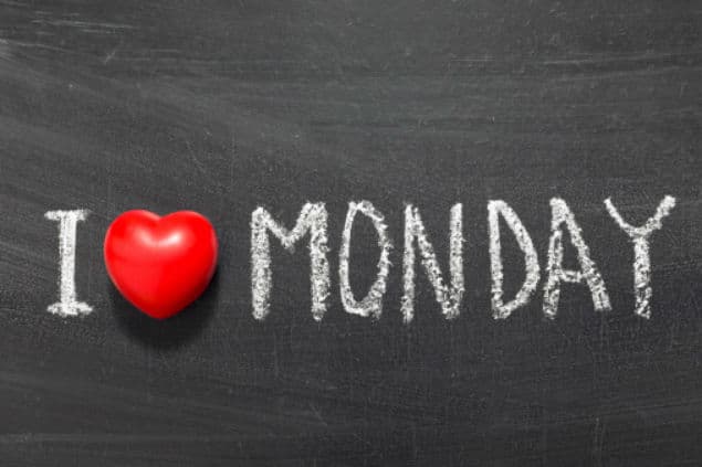 7 Reasons Monday Is NOT The Worst Day of The Week
